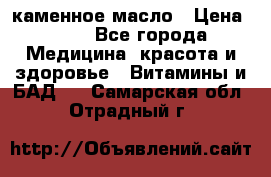 каменное масло › Цена ­ 20 - Все города Медицина, красота и здоровье » Витамины и БАД   . Самарская обл.,Отрадный г.